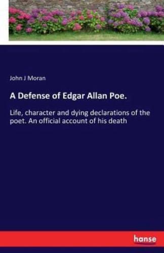 A Defense of Edgar Allan Poe.:Life, character and dying declarations of the poet. An official account of his death