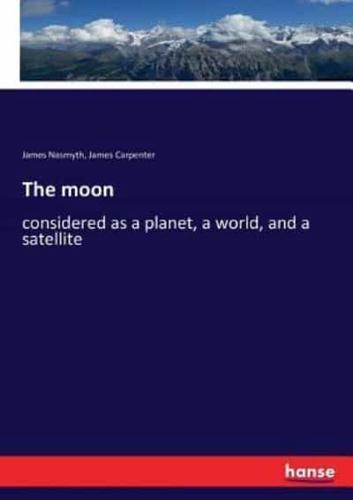 The moon:considered as a planet, a world, and a satellite