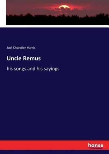 Uncle Remus:his songs and his sayings