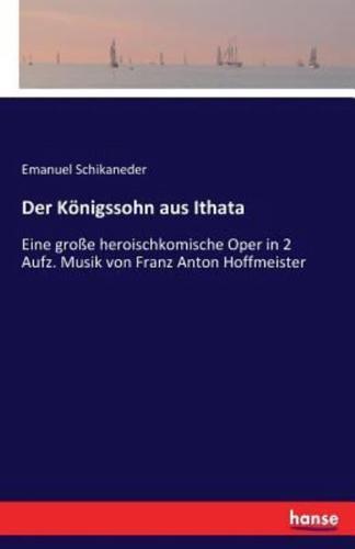 Der Königssohn aus Ithata :Eine große heroischkomische Oper in 2 Aufz. Musik von Franz Anton Hoffmeister