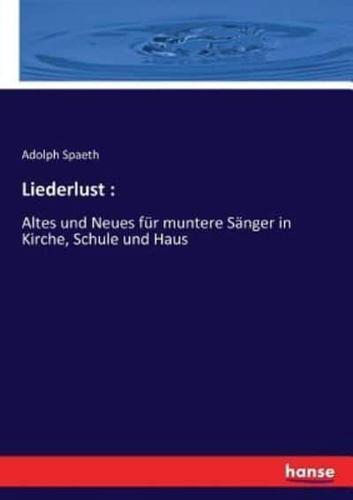 Liederlust : :Altes und Neues für muntere Sänger in Kirche, Schule und Haus