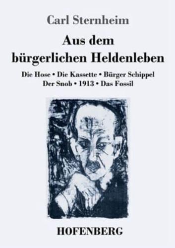 Aus dem bürgerlichen Heldenleben:Die Hose / Die Kassette / Bürger Schippel / Der Snob / 1913 / Das Fossil