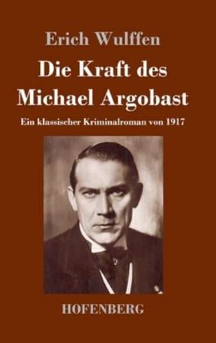 Die Kraft des Michael Argobast:Ein klassischer Kriminalroman von 1917