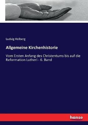Allgemeine Kirchenhistorie :Vom Ersten Anfang des Christentums bis auf die Reformation Lutheri - 6. Band