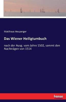 Das Wiener Heiligtumbuch :nach der Ausg. vom Jahre 1502, sammt den Nachträgen von 1514