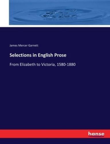 Selections in English Prose :From Elizabeth to Victoria, 1580-1880