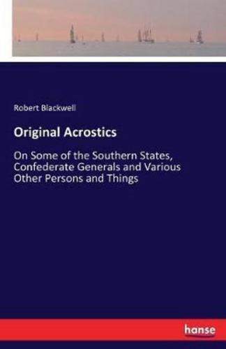 Original Acrostics:On Some of the Southern States, Confederate Generals and Various Other Persons and Things