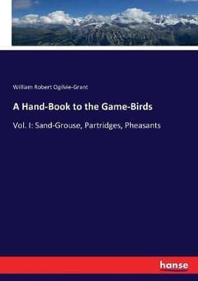 A Hand-Book to the Game-Birds:Vol. I: Sand-Grouse, Partridges, Pheasants