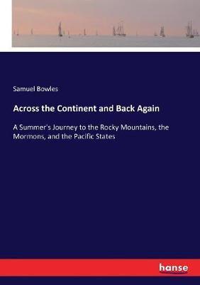 Across the Continent and Back Again:A Summer's Journey to the Rocky Mountains, the Mormons, and the Pacific States