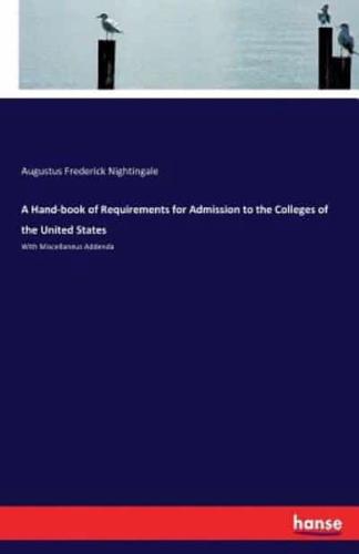 A Hand-book of Requirements for Admission to the Colleges of the United States:With Miscellaneus Addenda