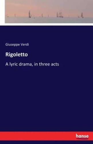 Rigoletto :A lyric drama, in three acts