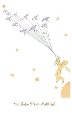 Der kleine Prinz - Notizbuch:Notebook, Fantasy, Fantasie, Le Petit Prince, The Little Prince, Original, Klassiker, Weihnachten, Silvester, Nikolaus, Ostern, Geburtstag, Jugendliche, Erwachsene, Geschenkbuch, Geschenk
