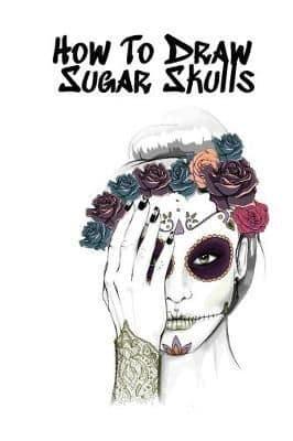 How To Draw Sugar Skulls: Skulls Book For Drawing Dia De Los Muertos Tatoo Sketchbook - Day Of The Dead Sketching Notebook & Drawing Sketch Board For Sugarskull Art, Ink Fashion Design & Skin Beauty - 6"x9", 120 Pages Sketch Book