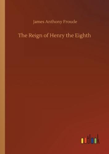The Reign of Henry the Eighth