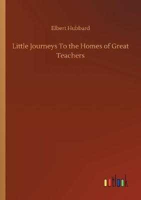 Little Journeys To the Homes of Great Teachers