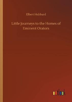 Little Journeys to the Homes of Eminent Orators