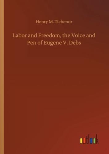 Labor and Freedom, the Voice and Pen of Eugene V. Debs