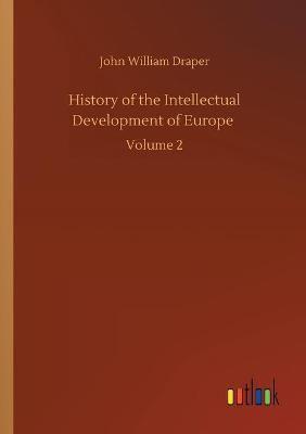 History of the Intellectual Development of Europe :Volume 2