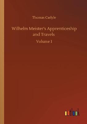 Wilhelm Meister's Apprenticeship and Travels :Volume 1