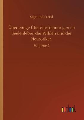 Über einige Übereinstimmungen im Seelenleben der Wilden und der Neurotiker.:Volume 2