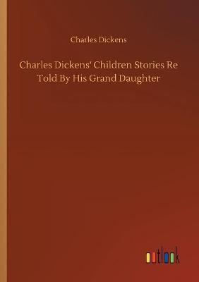 Charles Dickens' Children Stories Re Told By His Grand Daughter