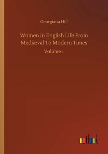 Women in English Life From Mediæval To Modern Times:Volume 1