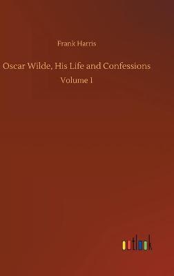 Oscar Wilde, His Life and Confessions:Volume 1
