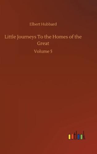Little Journeys To the Homes of the Great:Volume 5
