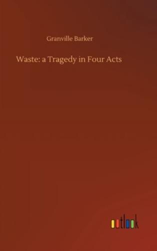 Waste: a Tragedy in Four Acts