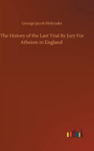 The History of the Last Trial By Jury For Atheism in England