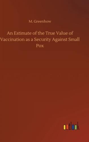 An Estimate of the True Value of Vaccination as a Security Against Small Pox