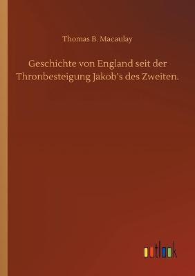 Geschichte von England seit der Thronbesteigung Jakob's des Zweiten.