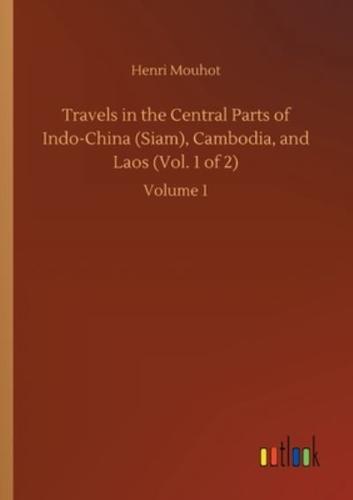 Travels in the Central Parts of Indo-China (Siam), Cambodia, and Laos (Vol. 1 of 2):Volume 1