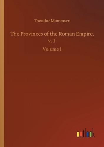 The Provinces of the Roman Empire, v. 1 :Volume 1