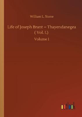 Life of Joseph Brant - Thayendanegea ( Vol. I.) :Volume 1