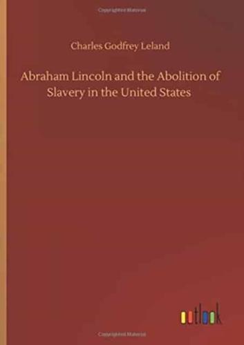 Abraham Lincoln and the Abolition of Slavery in the United States