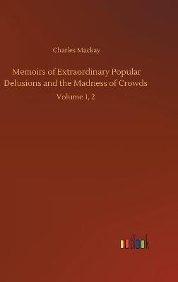Memoirs of Extraordinary Popular Delusions and the Madness of Crowds :Volume 1, 2