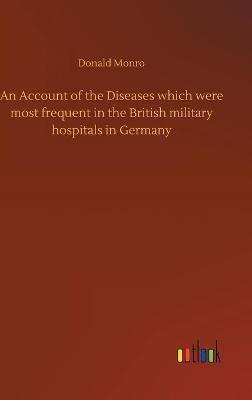 An Account of the Diseases which were most frequent in the British military hospitals in Germany