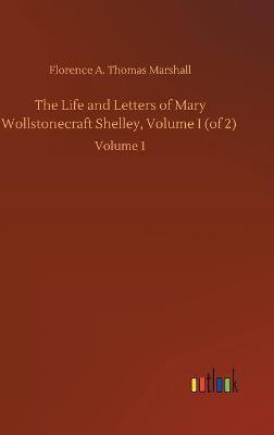 The Life and Letters of Mary Wollstonecraft Shelley, Volume I (of 2) :Volume 1