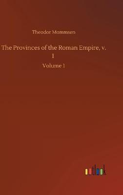 The Provinces of the Roman Empire, v. 1 :Volume 1