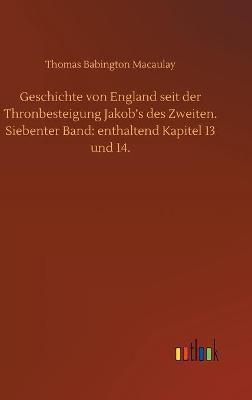 Geschichte von England seit der Thronbesteigung Jakob's des Zweiten. Siebenter Band: enthaltend Kapitel 13 und 14.