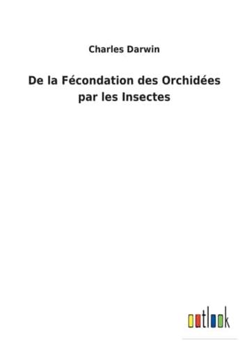 De la Fécondation des Orchidées par les Insectes