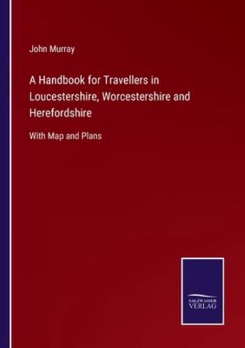A Handbook for Travellers in Loucestershire, Worcestershire and Herefordshire:With Map and Plans