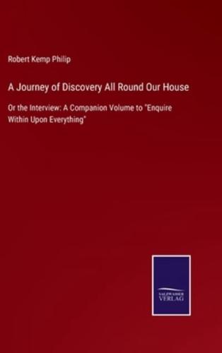 A Journey of Discovery All Round Our House:Or the Interview: A Companion Volume to "Enquire Within Upon Everything"