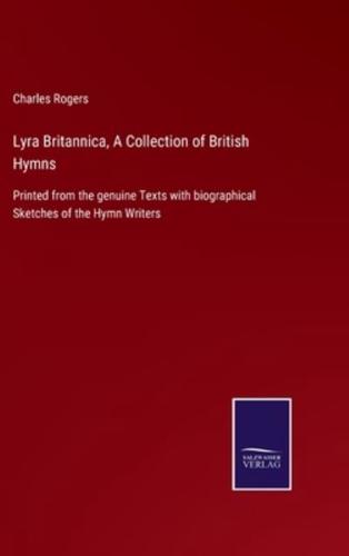 Lyra Britannica, A Collection of British Hymns:Printed from the genuine Texts with biographical Sketches of the Hymn Writers