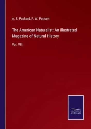 The American Naturalist: An illustrated Magazine of Natural History:Vol. VIII.