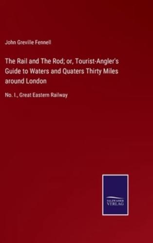 The Rail and The Rod; or, Tourist-Angler's Guide to Waters and Quaters Thirty Miles around London:No. I., Great Eastern Railway