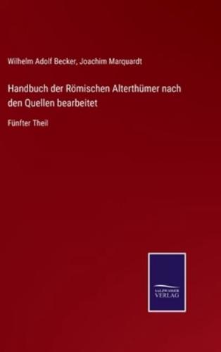 Handbuch der Römischen Alterthümer nach den Quellen bearbeitet:Fünfter Theil