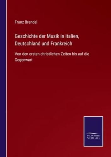 Geschichte der Musik in Italien, Deutschland und Frankreich:Von den ersten christlichen Zeiten bis auf die Gegenwart