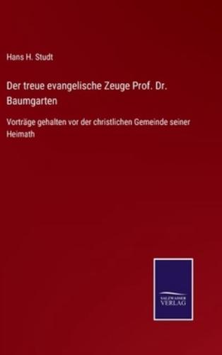 Der treue evangelische Zeuge Prof. Dr. Baumgarten:Vorträge gehalten vor der christlichen Gemeinde seiner Heimath